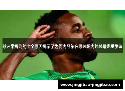 球迷常提到的七个原因揭示了为何内马尔在绿茵场内外总是饱受争议 球迷常提到的七个原因揭示了为何内马尔在绿茵场内外总是饱受争议