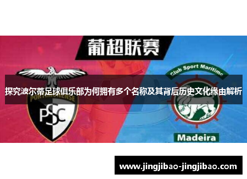探究波尔蒂足球俱乐部为何拥有多个名称及其背后历史文化缘由解析 探究波尔蒂足球俱乐部为何拥有多个名称及其背后历史文化缘由解析